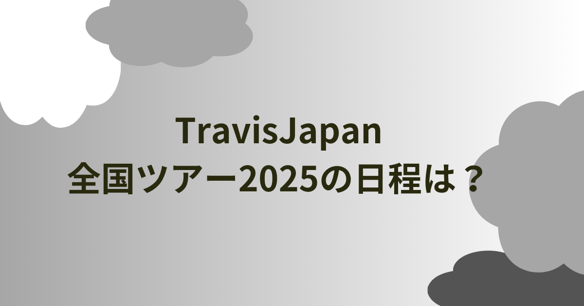 TravisJapan全国ツアー2025の日程は？