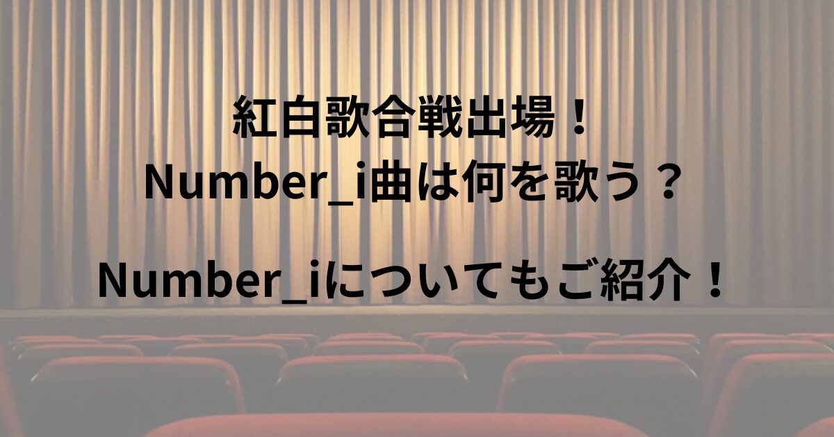 紅白歌合戦出場！Number_i曲は何を歌う？Number_iについてもご紹介！